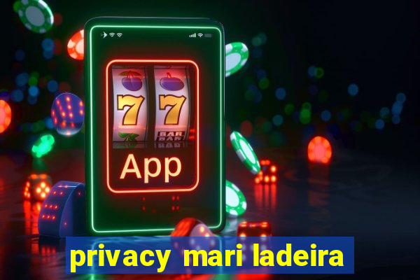 privacy mari ladeira